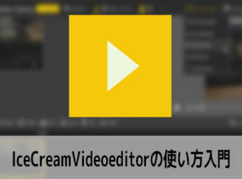 IcecreamVideoEditorの使い方 機能の紹介 動画編集ソフト アイスクリームビデオエディター入門