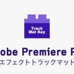 トラックマットキーの効果・使い方 Adobe Premiere Pro動画エフェクト