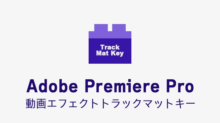 トラックマットキーの効果・使い方 Adobe Premiere Pro動画エフェクト