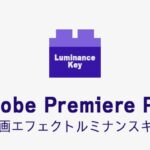 ルミナンスキーの効果・使い方 Adobe Premiere Pro動画エフェクト