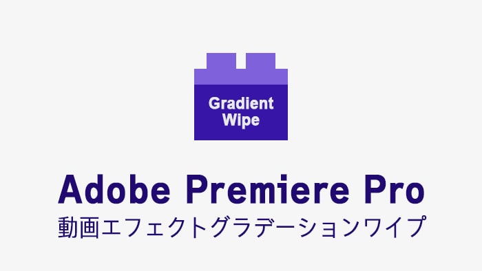 グラデーションワイプの効果・使い方 Adobe Premiere Pro動画エフェクト