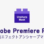 アンシャープマスクの効果・使い方 Adobe Premiere Pro動画エフェクト